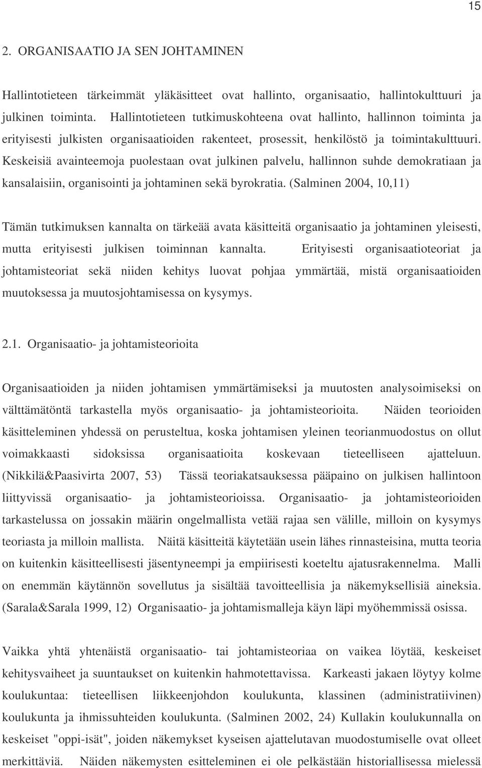 Keskeisiä avainteemoja puolestaan ovat julkinen palvelu, hallinnon suhde demokratiaan ja kansalaisiin, organisointi ja johtaminen sekä byrokratia.