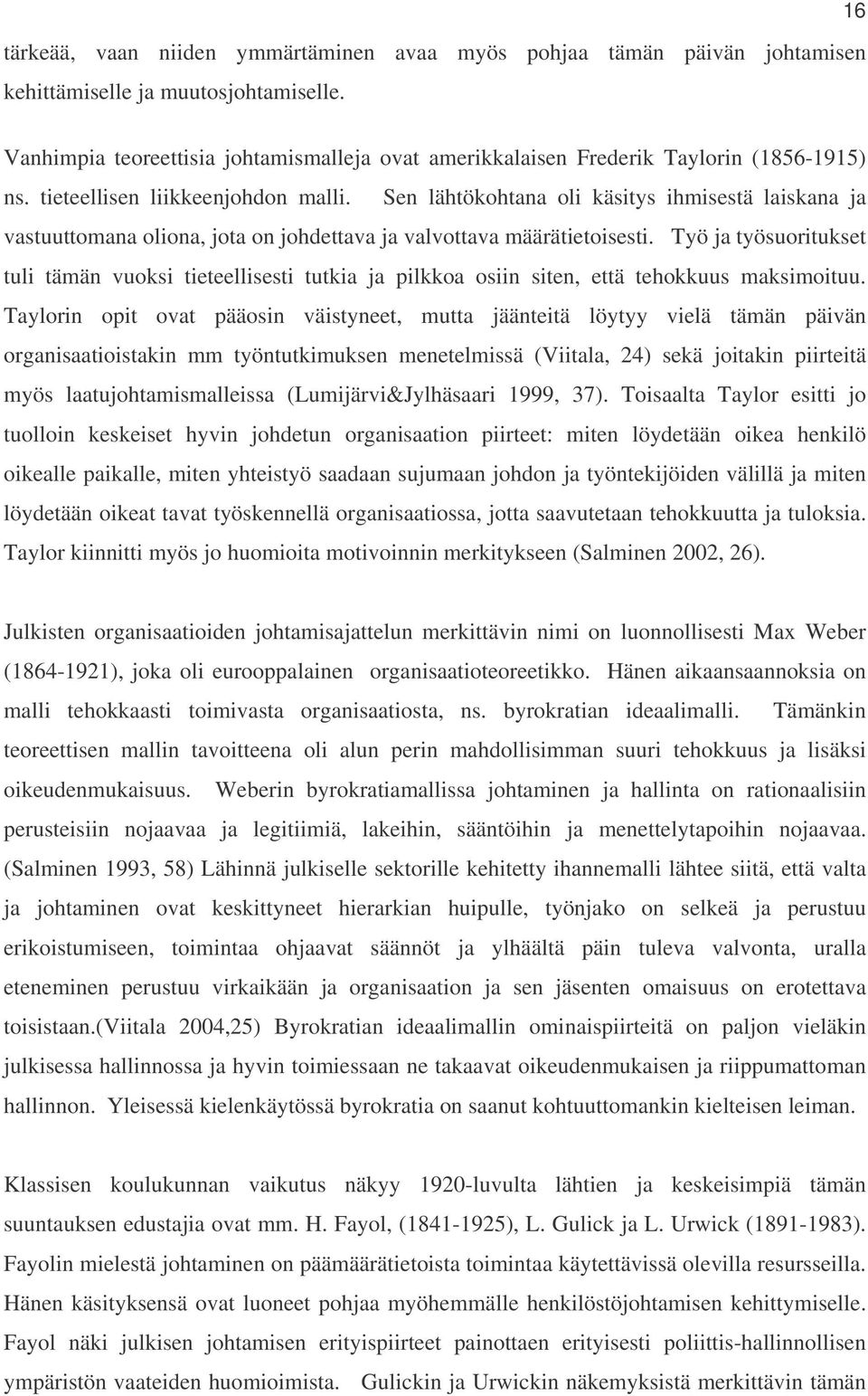 Sen lähtökohtana oli käsitys ihmisestä laiskana ja vastuuttomana oliona, jota on johdettava ja valvottava määrätietoisesti.