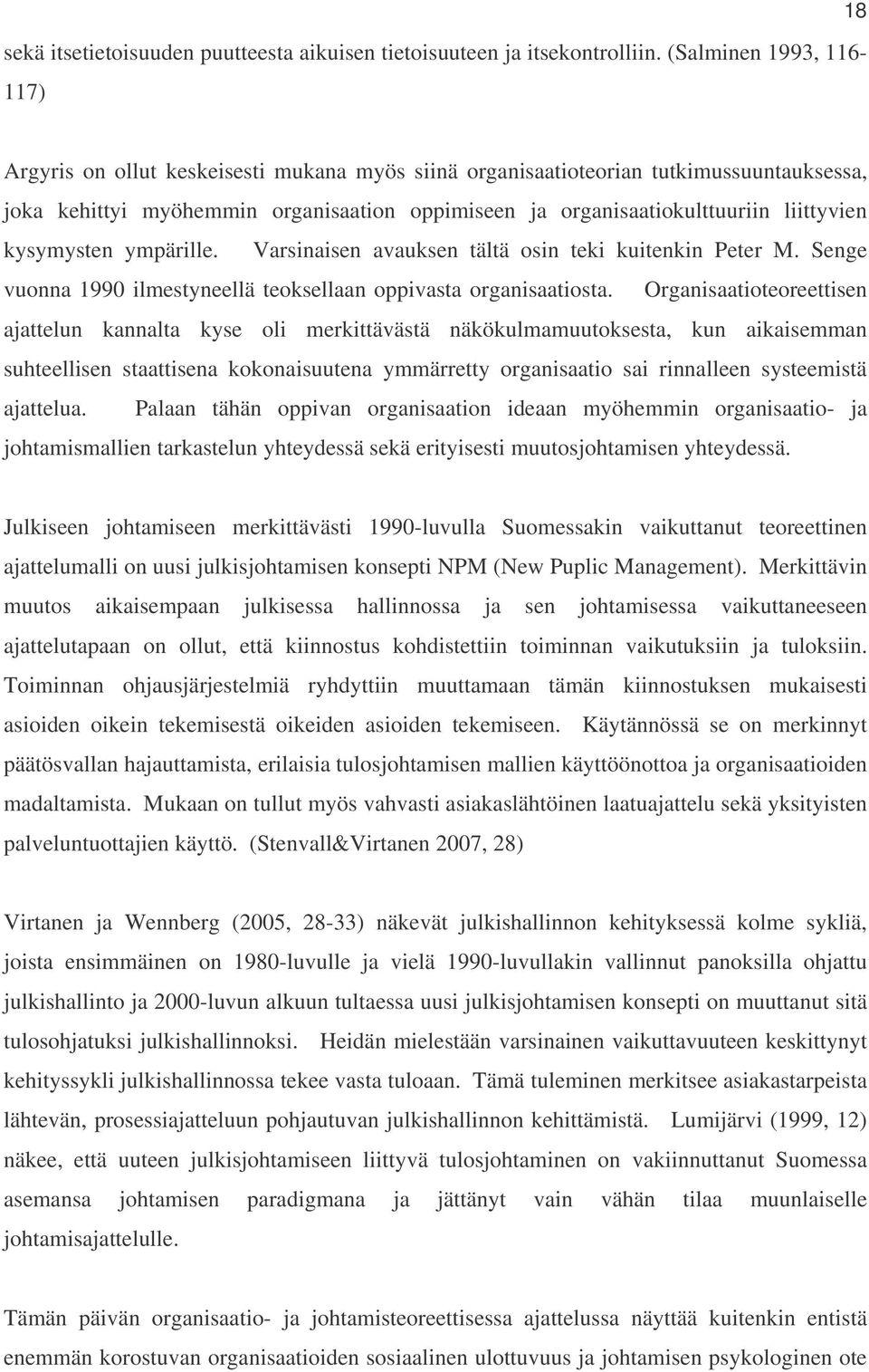 liittyvien kysymysten ympärille. Varsinaisen avauksen tältä osin teki kuitenkin Peter M. Senge vuonna 1990 ilmestyneellä teoksellaan oppivasta organisaatiosta.