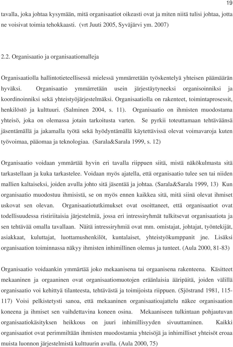 Organisaatio ymmärretään usein järjestäytyneeksi organisoinniksi ja koordinoinniksi sekä yhteistyöjärjestelmäksi. Organisaatiolla on rakenteet, toimintaprosessit, henkilöstö ja kulttuuri.