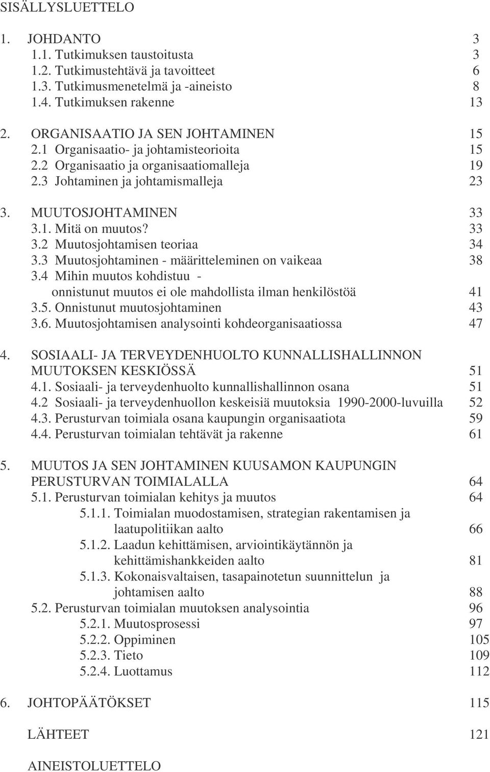 33 3.2 Muutosjohtamisen teoriaa 34 3.3 Muutosjohtaminen - määritteleminen on vaikeaa 38 3.4 Mihin muutos kohdistuu - onnistunut muutos ei ole mahdollista ilman henkilöstöä 41 3.5.