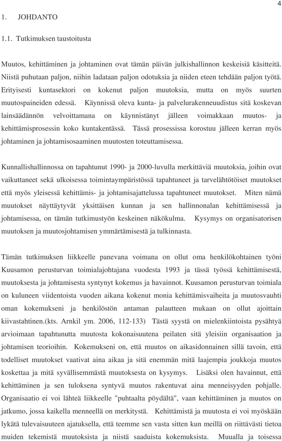 Käynnissä oleva kunta- ja palvelurakenneuudistus sitä koskevan lainsäädännön velvoittamana on käynnistänyt jälleen voimakkaan muutos- ja kehittämisprosessin koko kuntakentässä.