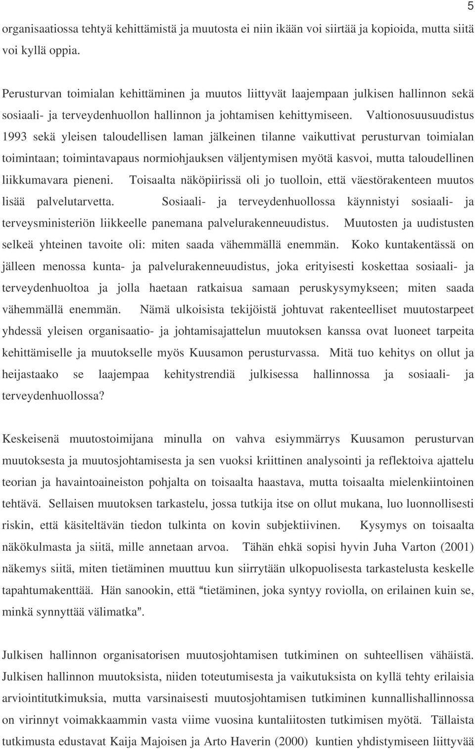 Valtionosuusuudistus 1993 sekä yleisen taloudellisen laman jälkeinen tilanne vaikuttivat perusturvan toimialan toimintaan; toimintavapaus normiohjauksen väljentymisen myötä kasvoi, mutta