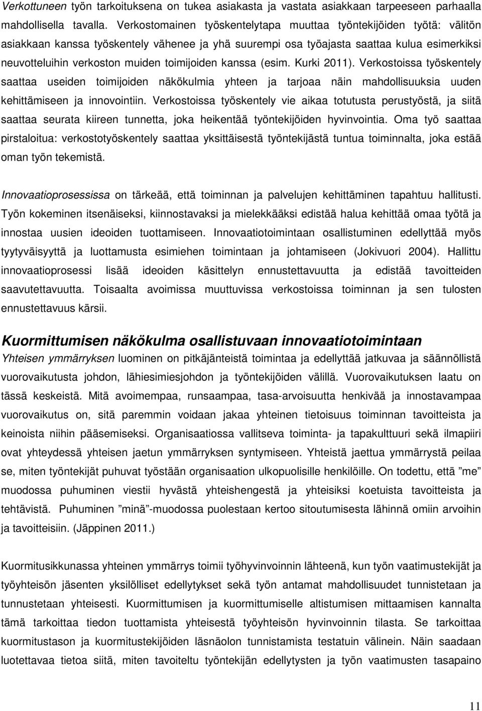 toimijoiden kanssa (esim. Kurki 2011). Verkostoissa työskentely saattaa useiden toimijoiden näkökulmia yhteen ja tarjoaa näin mahdollisuuksia uuden kehittämiseen ja innovointiin.