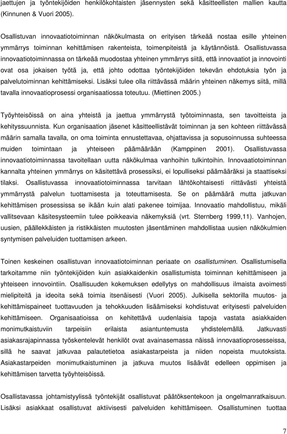 Osallistuvassa innovaatiotoiminnassa on tärkeää muodostaa yhteinen ymmärrys siitä, että innovaatiot ja innovointi ovat osa jokaisen työtä ja, että johto odottaa työntekijöiden tekevän ehdotuksia työn