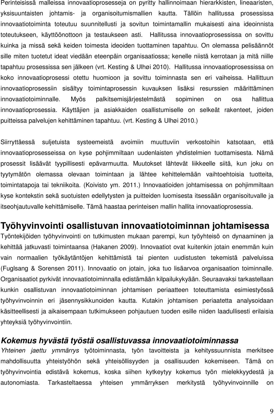 Hallitussa innovaatioprosessissa on sovittu kuinka ja missä sekä keiden toimesta ideoiden tuottaminen tapahtuu.