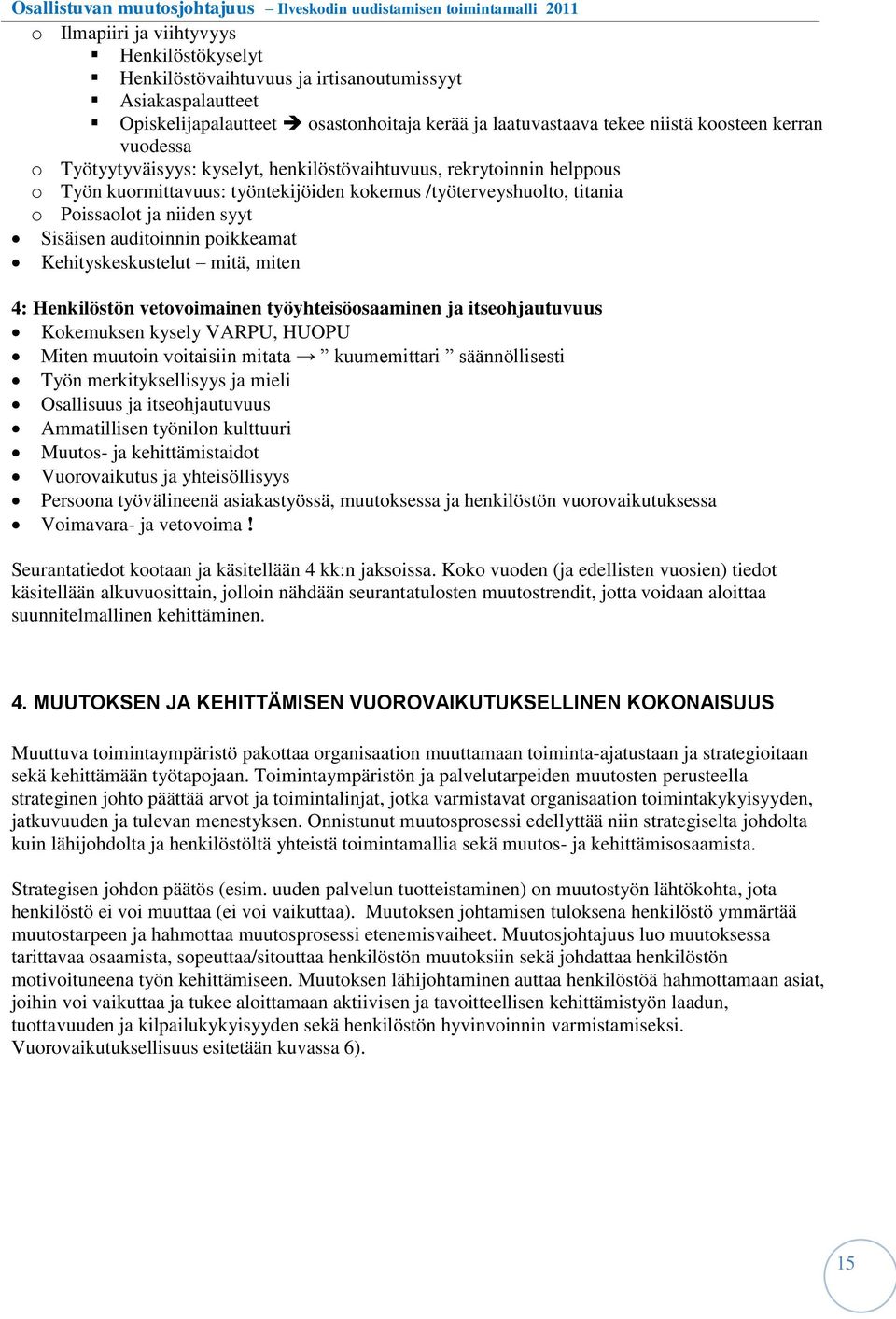 auditoinnin poikkeamat Kehityskeskustelut mitä, miten 4: Henkilöstön vetovoimainen työyhteisöosaaminen ja itseohjautuvuus Kokemuksen kysely VARPU, HUOPU Miten muutoin voitaisiin mitata kuumemittari