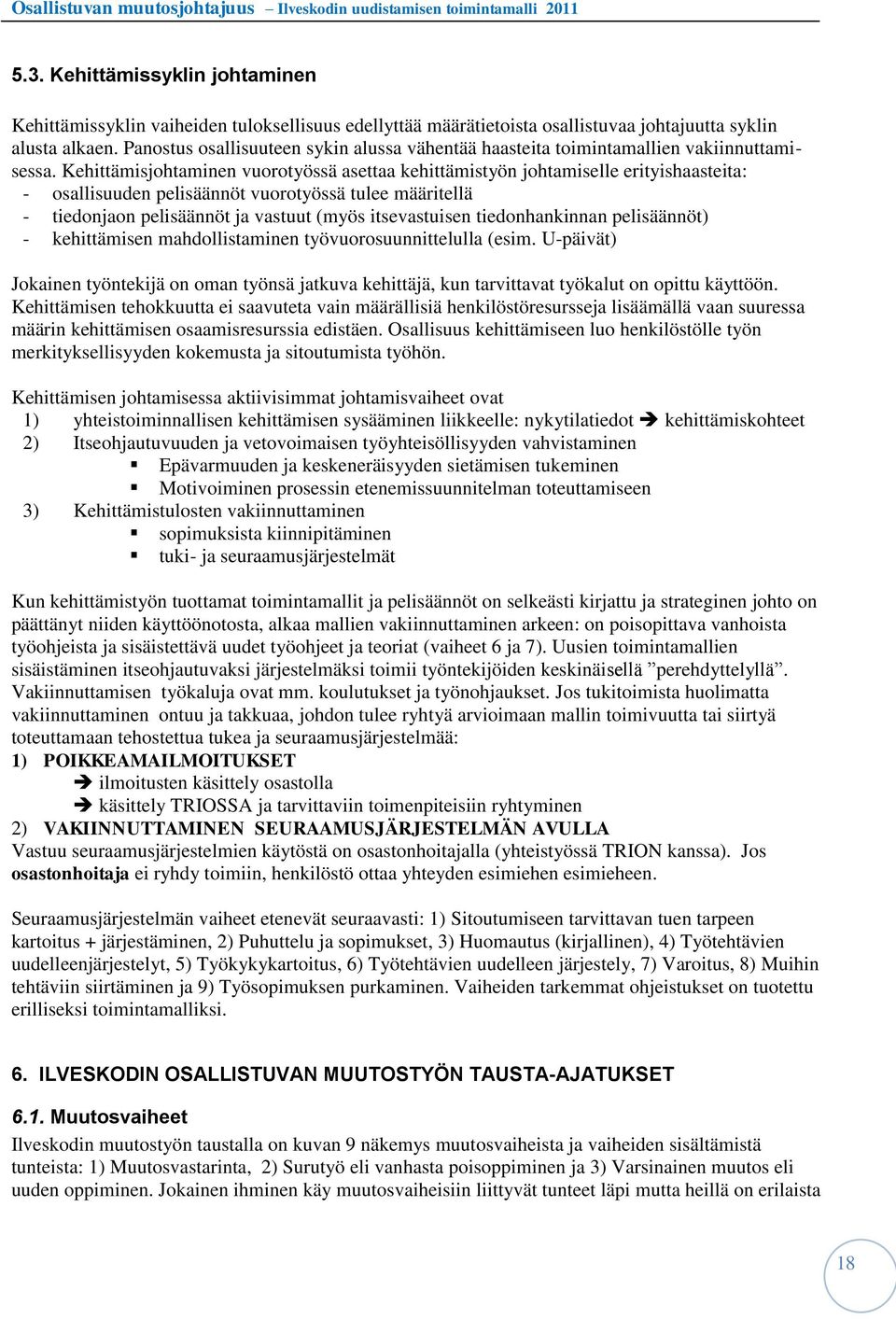 Kehittämisjohtaminen vuorotyössä asettaa kehittämistyön johtamiselle erityishaasteita: - osallisuuden pelisäännöt vuorotyössä tulee määritellä - tiedonjaon pelisäännöt ja vastuut (myös itsevastuisen