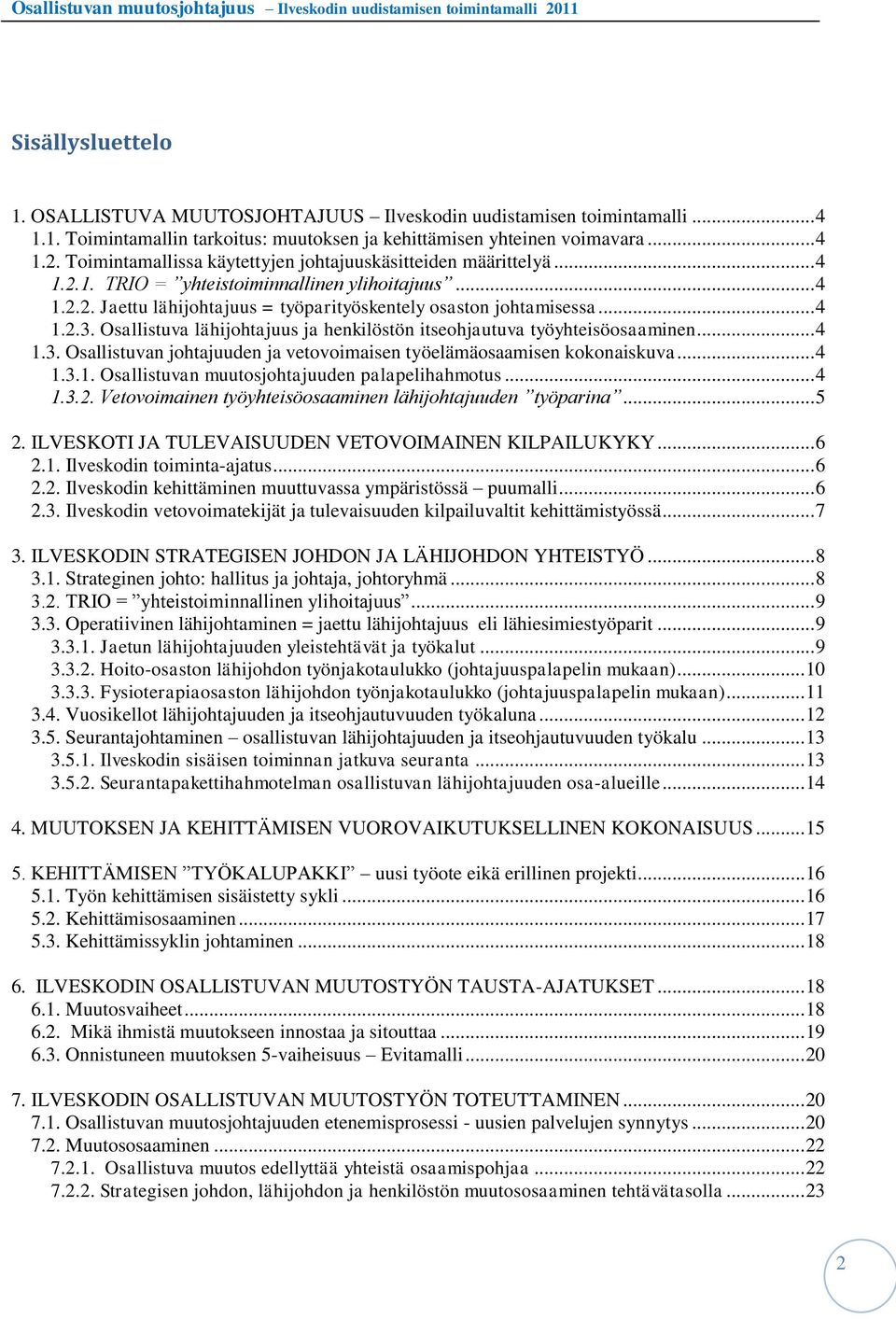 Osallistuva lähijohtajuus ja henkilöstön itseohjautuva työyhteisöosaaminen... 4 1.3. Osallistuvan johtajuuden ja vetovoimaisen työelämäosaamisen kokonaiskuva... 4 1.3.1. Osallistuvan muutosjohtajuuden palapelihahmotus.