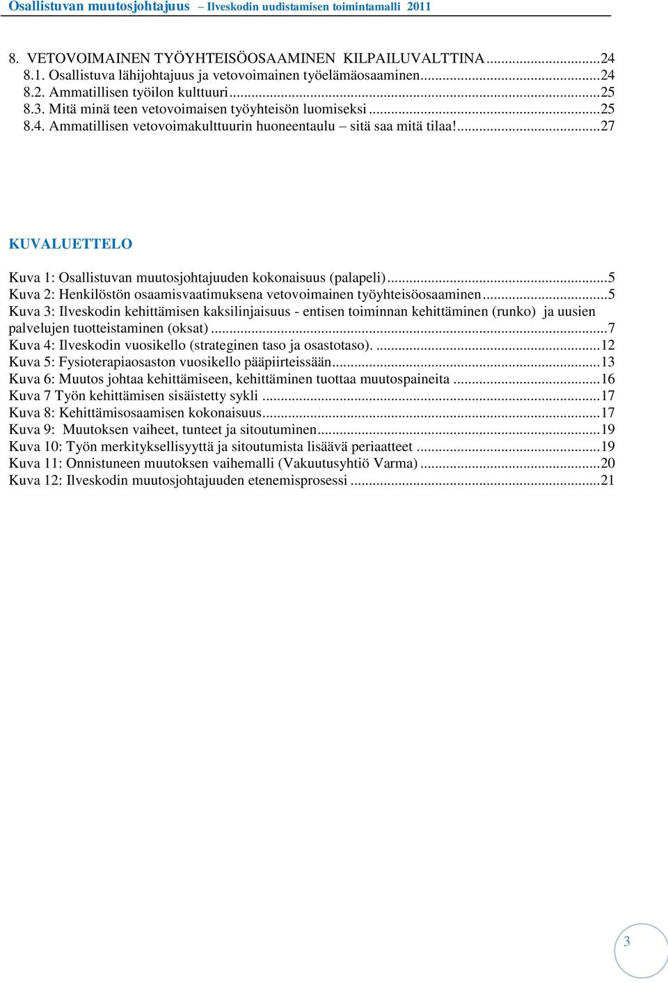 ... 27 KUVALUETTELO Kuva 1: Osallistuvan muutosjohtajuuden kokonaisuus (palapeli)... 5 Kuva 2: Henkilöstön osaamisvaatimuksena vetovoimainen työyhteisöosaaminen.