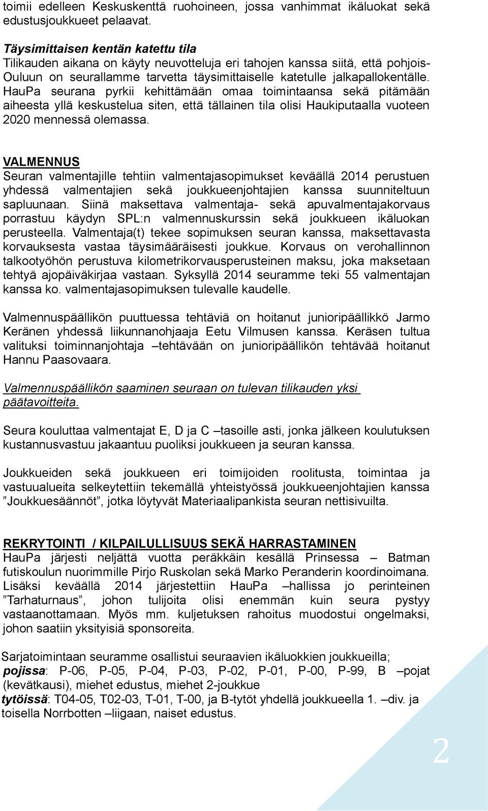 HauPa seurana pyrkii kehittämään omaa toimintaansa sekä pitämään aiheesta yllä keskustelua siten, että tällainen tila olisi Haukiputaalla vuoteen 2020 mennessä olemassa.