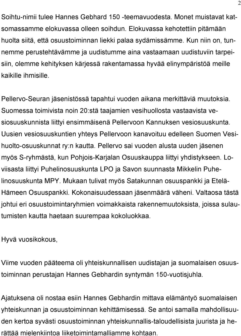 Kun niin on, tunnemme perustehtävämme ja uudistumme aina vastaamaan uudistuviin tarpeisiin, olemme kehityksen kärjessä rakentamassa hyvää elinympäristöä meille kaikille ihmisille.
