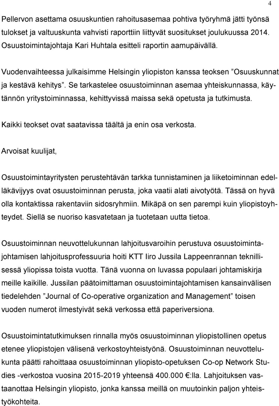 Se tarkastelee osuustoiminnan asemaa yhteiskunnassa, käytännön yritystoiminnassa, kehittyvissä maissa sekä opetusta ja tutkimusta. Kaikki teokset ovat saatavissa täältä ja enin osa verkosta.