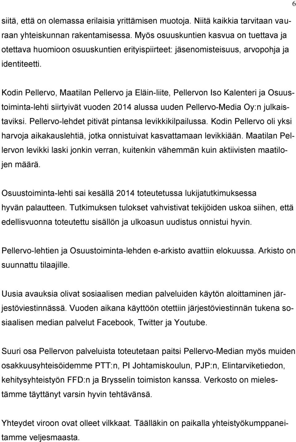 6 Kodin Pellervo, Maatilan Pellervo ja Eläin-liite, Pellervon Iso Kalenteri ja Osuustoiminta-lehti siirtyivät vuoden 2014 alussa uuden Pellervo-Media Oy:n julkaistaviksi.