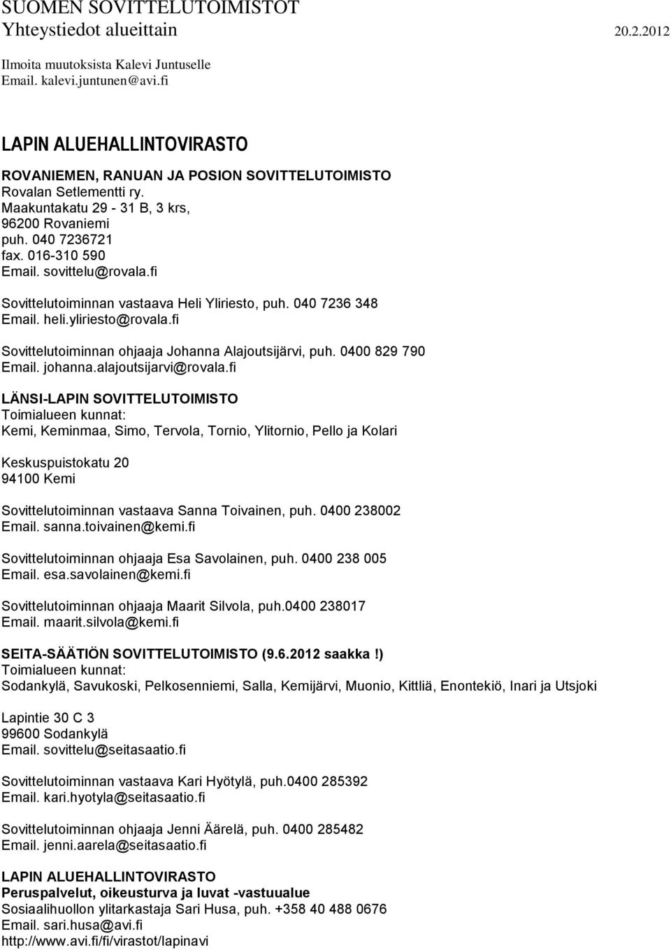 sovittelu@rovala.fi Sovittelutoiminnan vastaava Heli Yliriesto, puh. 040 7236 348 Email. heli.yliriesto@rovala.fi Sovittelutoiminnan ohjaaja Johanna Alajoutsijärvi, puh. 0400 829 790 Email. johanna.