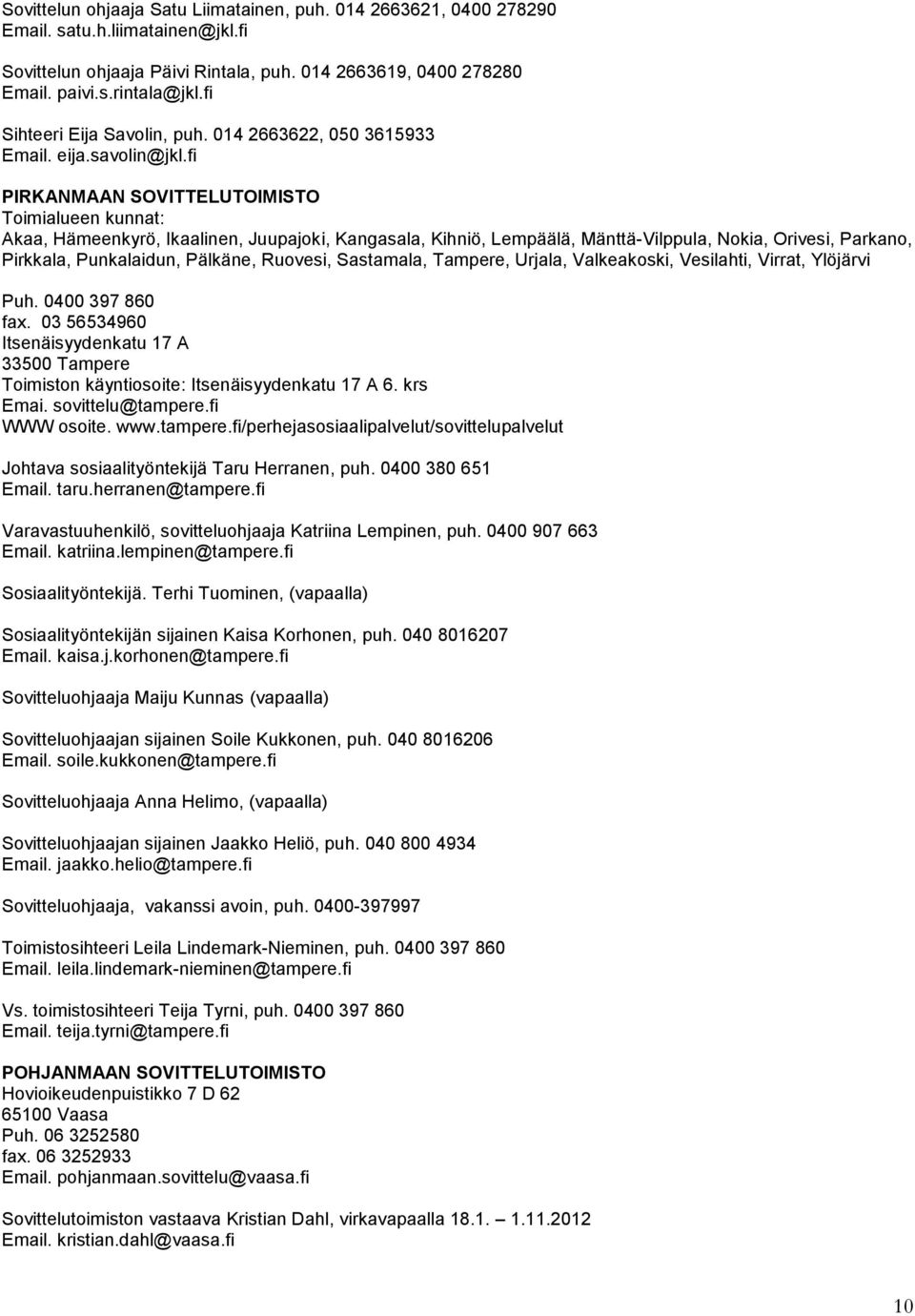 fi PIRKANMAAN SOVITTELUTOIMISTO Akaa, Hämeenkyrö, Ikaalinen, Juupajoki, Kangasala, Kihniö, Lempäälä, Mänttä-Vilppula, Nokia, Orivesi, Parkano, Pirkkala, Punkalaidun, Pälkäne, Ruovesi, Sastamala,