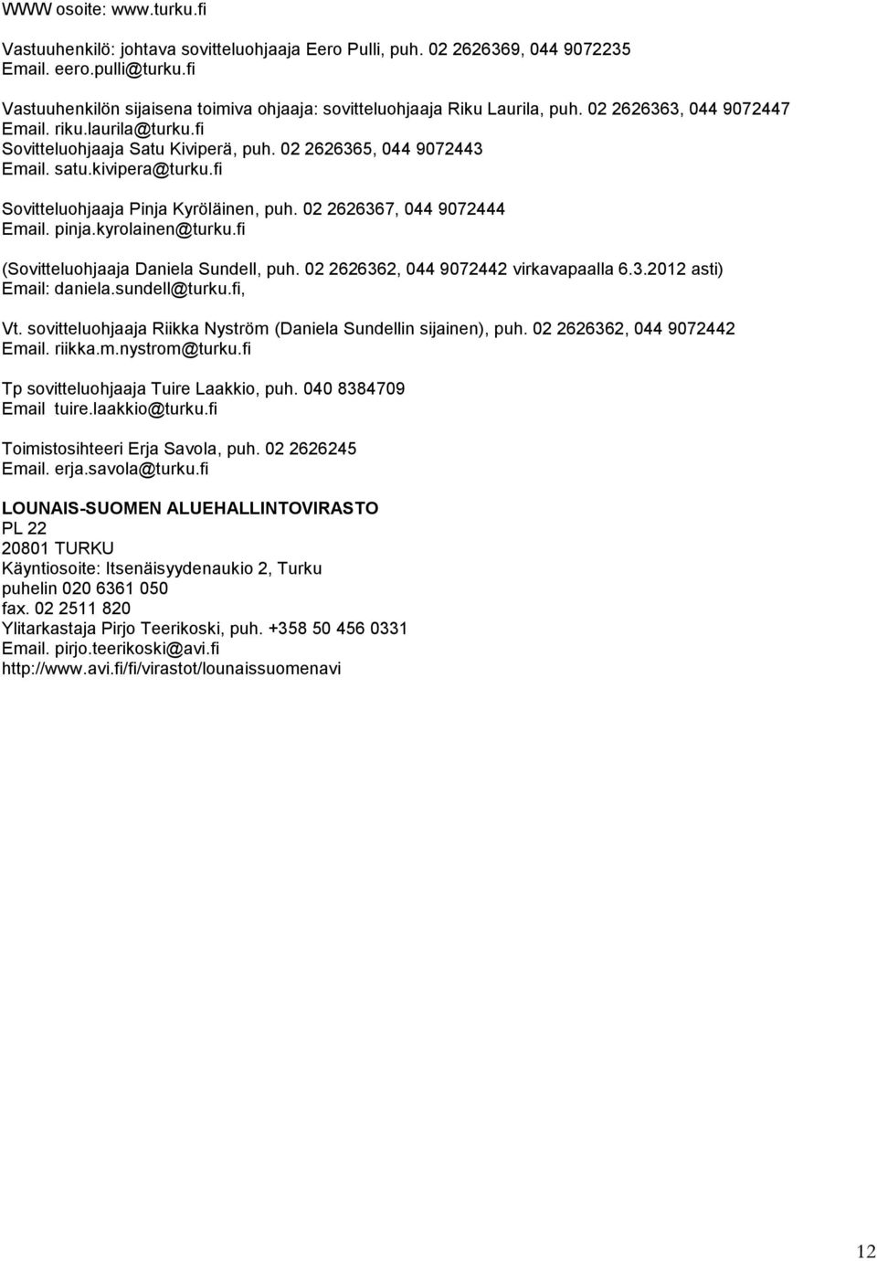 02 2626365, 044 9072443 Email. satu.kivipera@turku.fi Sovitteluohjaaja Pinja Kyröläinen, puh. 02 2626367, 044 9072444 Email. pinja.kyrolainen@turku.fi (Sovitteluohjaaja Daniela Sundell, puh.
