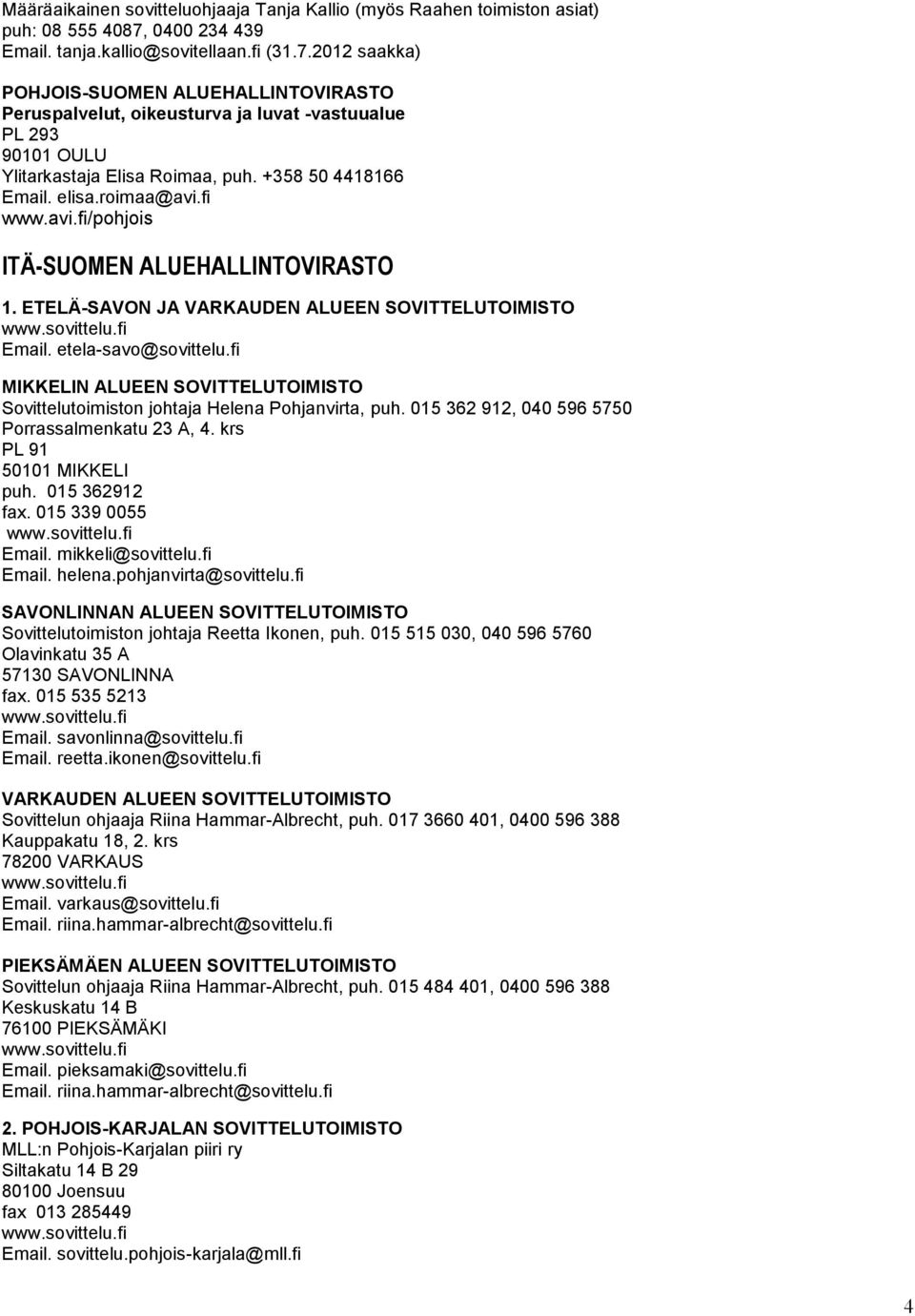 +358 50 4418166 Email. elisa.roimaa@avi.fi www.avi.fi/pohjois ITÄ-SUOMEN ALUEHALLINTOVIRASTO 1. ETELÄ-SAVON JA VARKAUDEN ALUEEN SOVITTELUTOIMISTO Email. etela-savo@sovittelu.