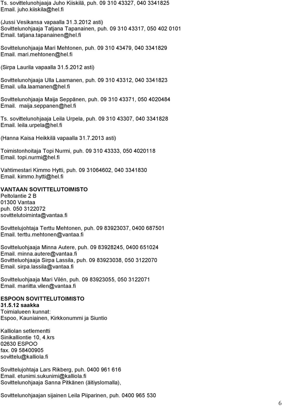 09 310 43312, 040 3341823 Email. ulla.laamanen@hel.fi Sovittelunohjaaja Maija Seppänen, puh. 09 310 43371, 050 4020484 Email. maija.seppanen@hel.fi Ts. sovittelunohjaaja Leila Urpela, puh.