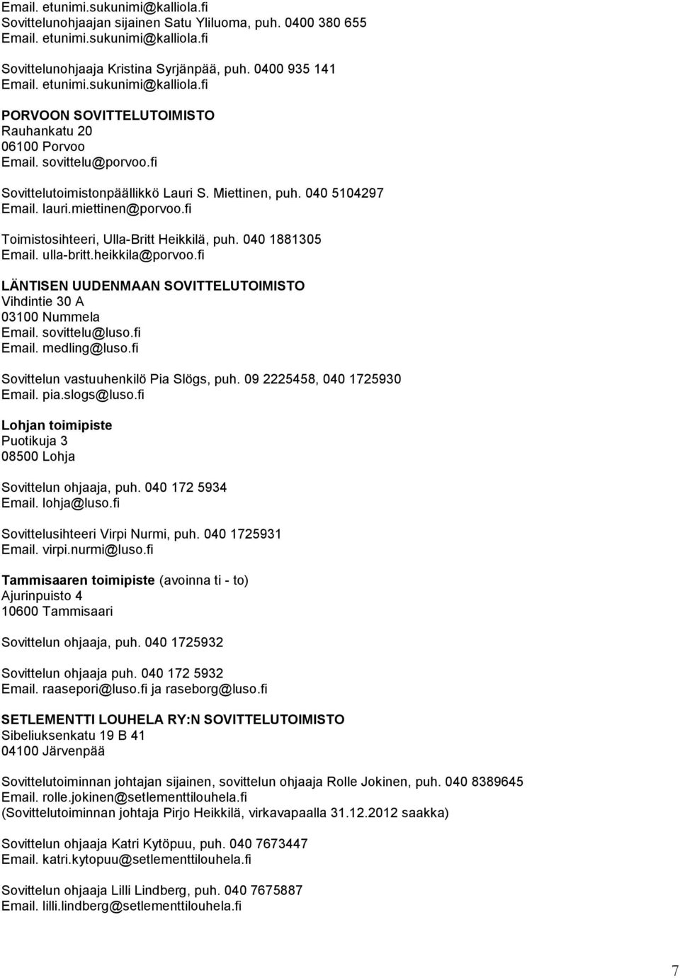 miettinen@porvoo.fi Toimistosihteeri, Ulla-Britt Heikkilä, puh. 040 1881305 Email. ulla-britt.heikkila@porvoo.fi LÄNTISEN UUDENMAAN SOVITTELUTOIMISTO Vihdintie 30 A 03100 Nummela Email.