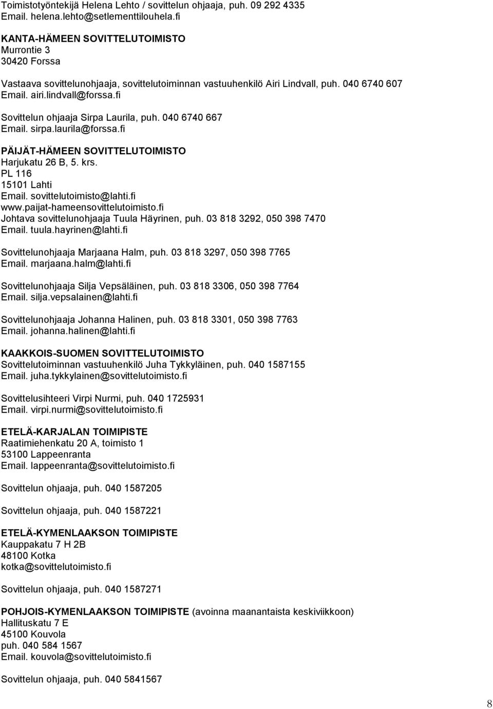 fi Sovittelun ohjaaja Sirpa Laurila, puh. 040 6740 667 Email. sirpa.laurila@forssa.fi PÄIJÄT-HÄMEEN SOVITTELUTOIMISTO Harjukatu 26 B, 5. krs. PL 116 15101 Lahti Email. sovittelutoimisto@lahti.fi www.