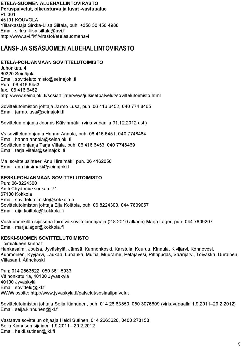 06 416 6453 fax. 06 416 6462 http://www.seinajoki.fi/sosiaalijaterveys/julkisetpalvelut/sovittelutoimisto.html Sovittelutoimiston johtaja Jarmo Lusa, puh. 06 416 6452, 040 774 8465 Email. jarmo.