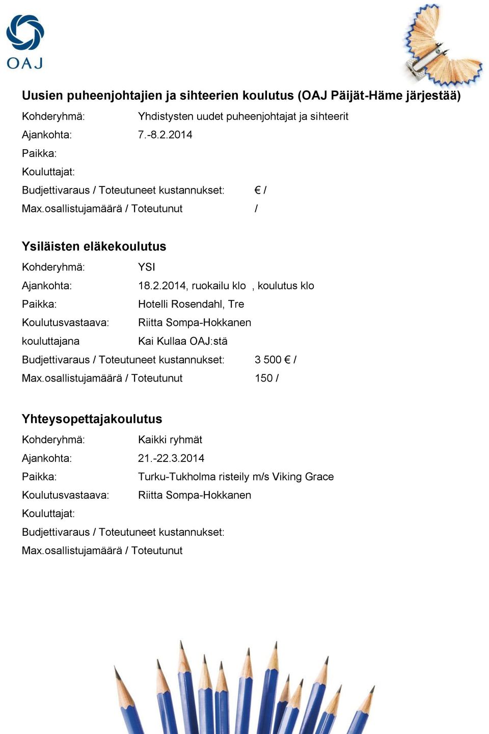 osallistujamäärä / Toteutunut 150 / Yhteysopettajakoulutus Kohderyhmä: Kaikki ryhmät Ajankohta: 21.-22.3.