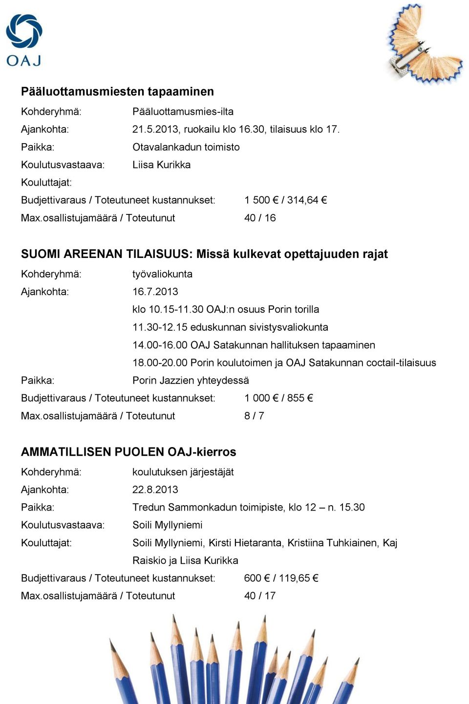 osallistujamäärä / Toteutunut 40 / 16 SUOMI AREENAN TILAISUUS: Missä kulkevat opettajuuden rajat Kohderyhmä: työvaliokunta Ajankohta: 16.7.2013 klo 10.15-11.30 OAJ:n osuus Porin torilla 11.30-12.