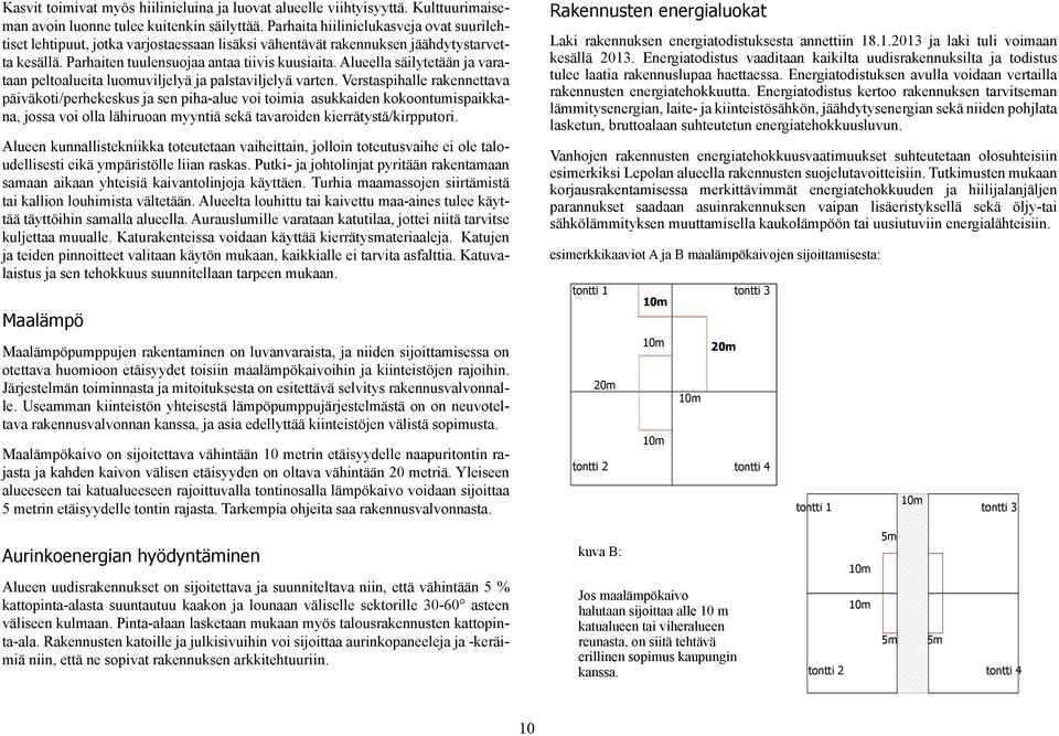 Alueella säilytetään ja varataan peltoalueita luomuviljelyä ja palstaviljelyä varten.