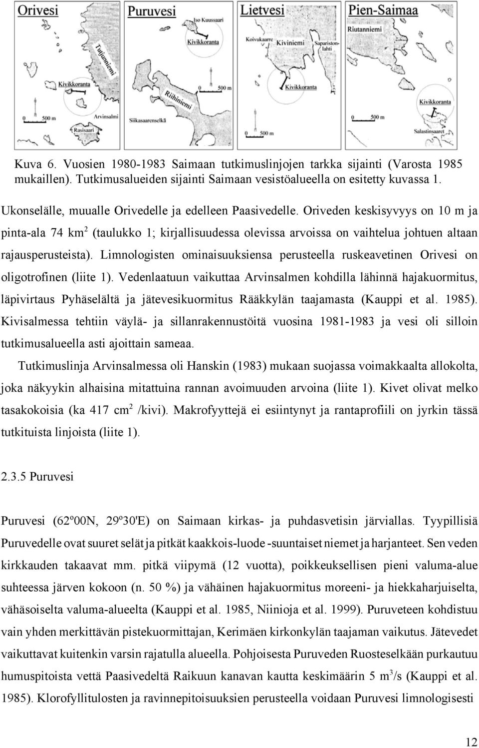 Oriveden keskisyvyys on 1 m ja pinta-ala 74 km 2 (taulukko 1; kirjallisuudessa olevissa arvoissa on vaihtelua johtuen altaan rajausperusteista).