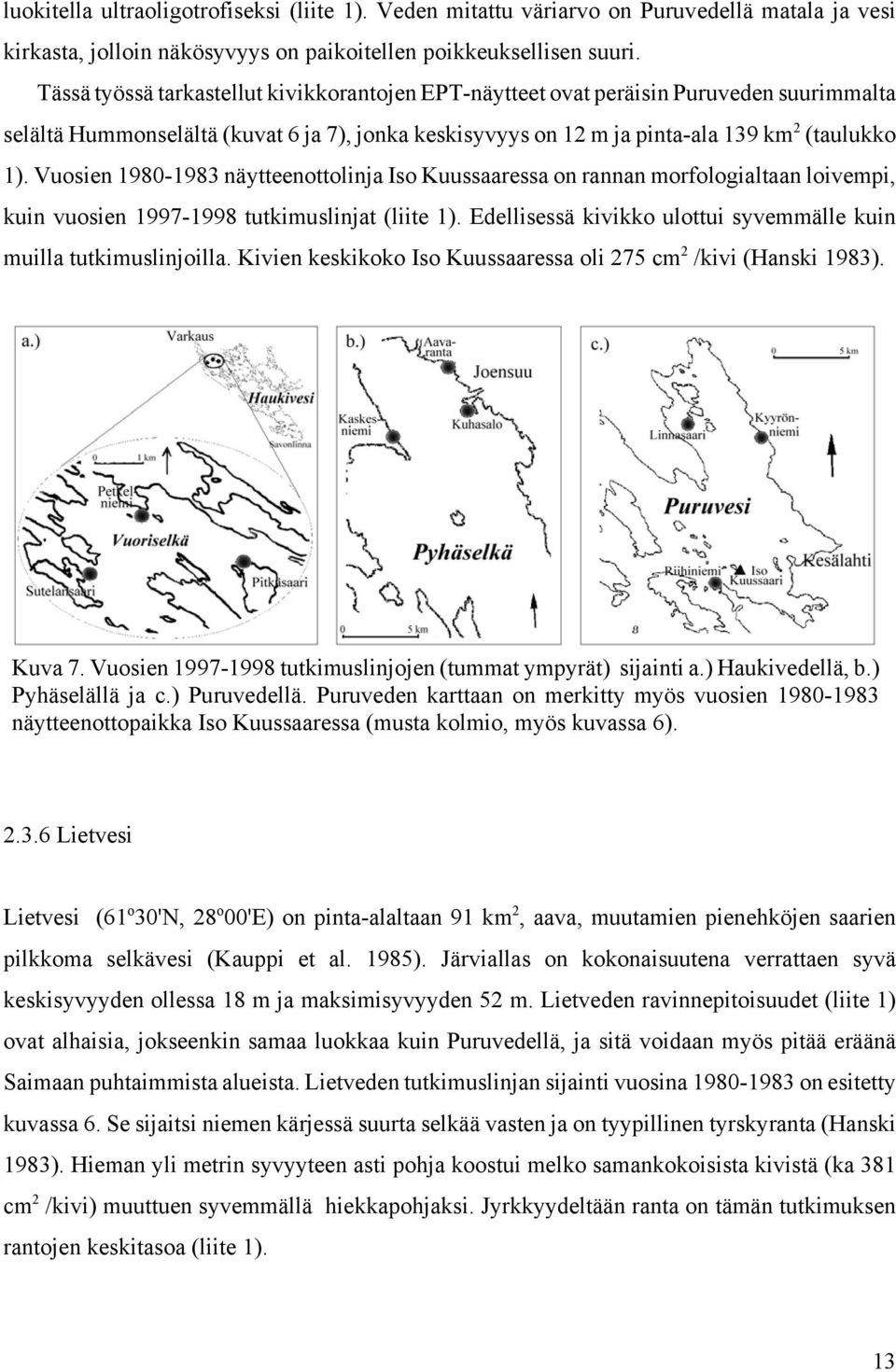 Vuosien 198-1983 näytteenottolinja Iso Kuussaaressa on rannan morfologialtaan loivempi, kuin vuosien 1997-1998 tutkimuslinjat (liite 1).