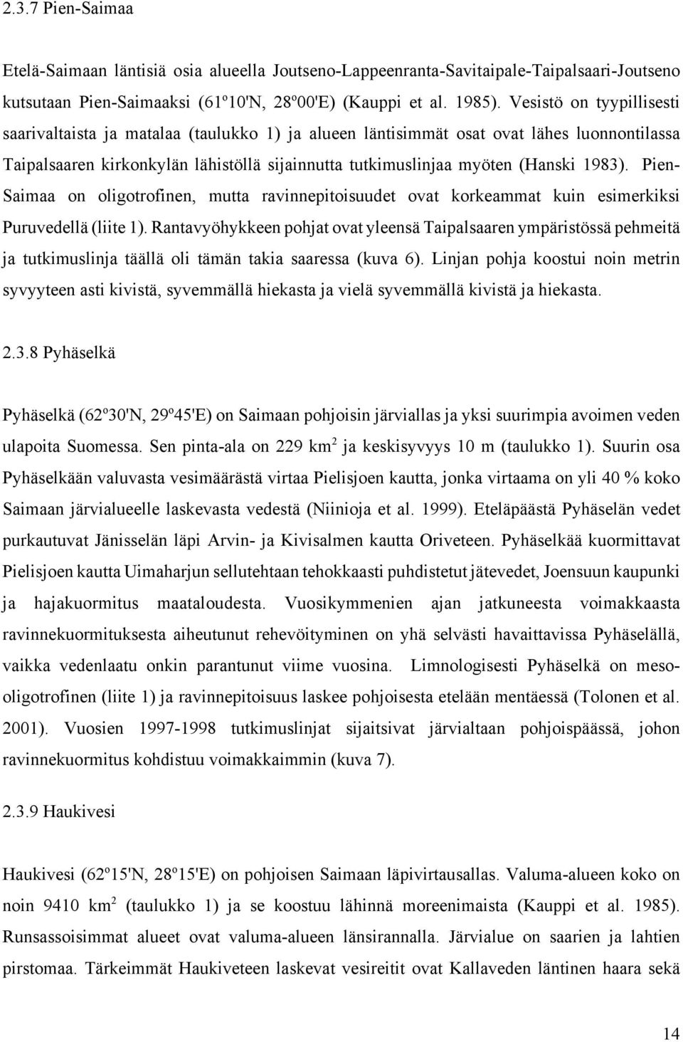 1983). Pien- Saimaa on oligotrofinen, mutta ravinnepitoisuudet ovat korkeammat kuin esimerkiksi Puruvedellä (liite 1).