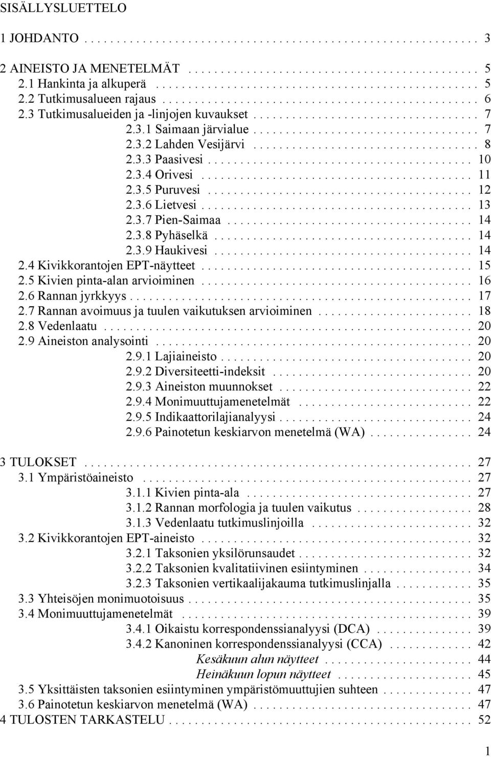 .. 15 2.5 Kivien pinta-alan arvioiminen... 16 2.6 Rannan jyrkkyys... 17 2.7 Rannan avoimuus ja tuulen vaikutuksen arvioiminen... 18 2.8 Vedenlaatu... 2 2.9 Aineiston analysointi... 2 2.9.1 Lajiaineisto.