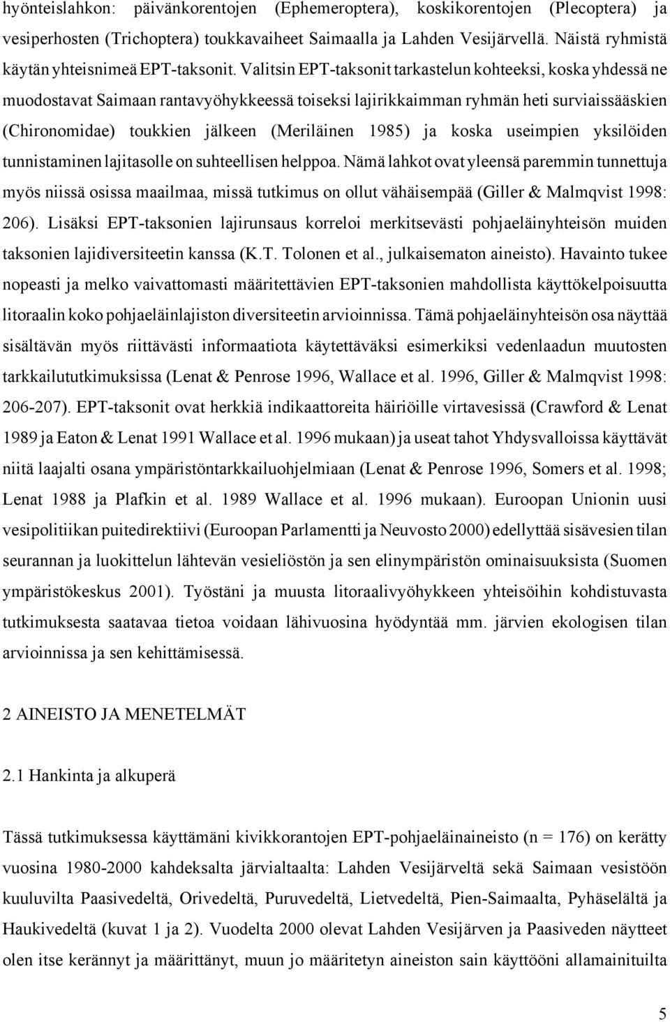 Valitsin EPT-taksonit tarkastelun kohteeksi, koska yhdessä ne muodostavat Saimaan rantavyöhykkeessä toiseksi lajirikkaimman ryhmän heti surviaissääskien (Chironomidae) toukkien jälkeen (Meriläinen