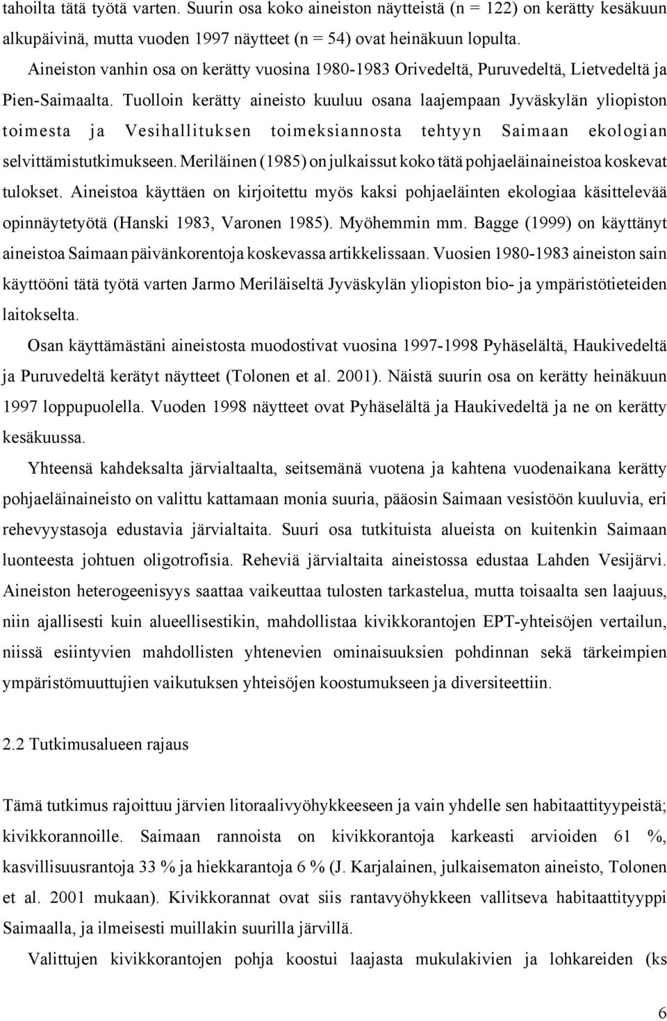 Tuolloin kerätty aineisto kuuluu osana laajempaan Jyväskylän yliopiston toimesta ja Vesihallituksen toimeksiannosta tehtyyn Saimaan ekologian selvittämistutkimukseen.