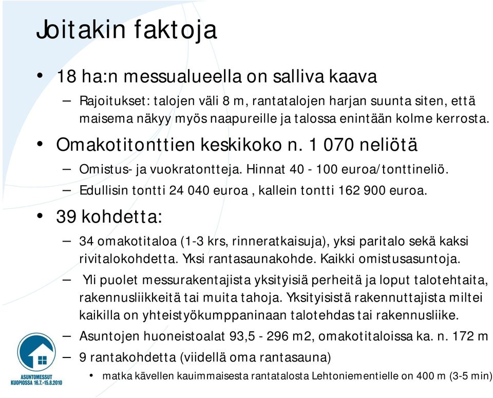 39 kohdetta: 34 omakotitaloa (1-3 krs, rinneratkaisuja), yksi paritalo sekä kaksi rivitalokohdetta. Yksi rantasaunakohde. Kaikki omistusasuntoja.