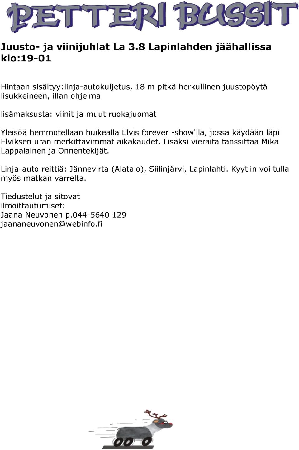 lisämaksusta: viinit ja muut ruokajuomat Yleisöä hemmotellaan huikealla Elvis forever -show'lla, jossa käydään läpi Elviksen uran