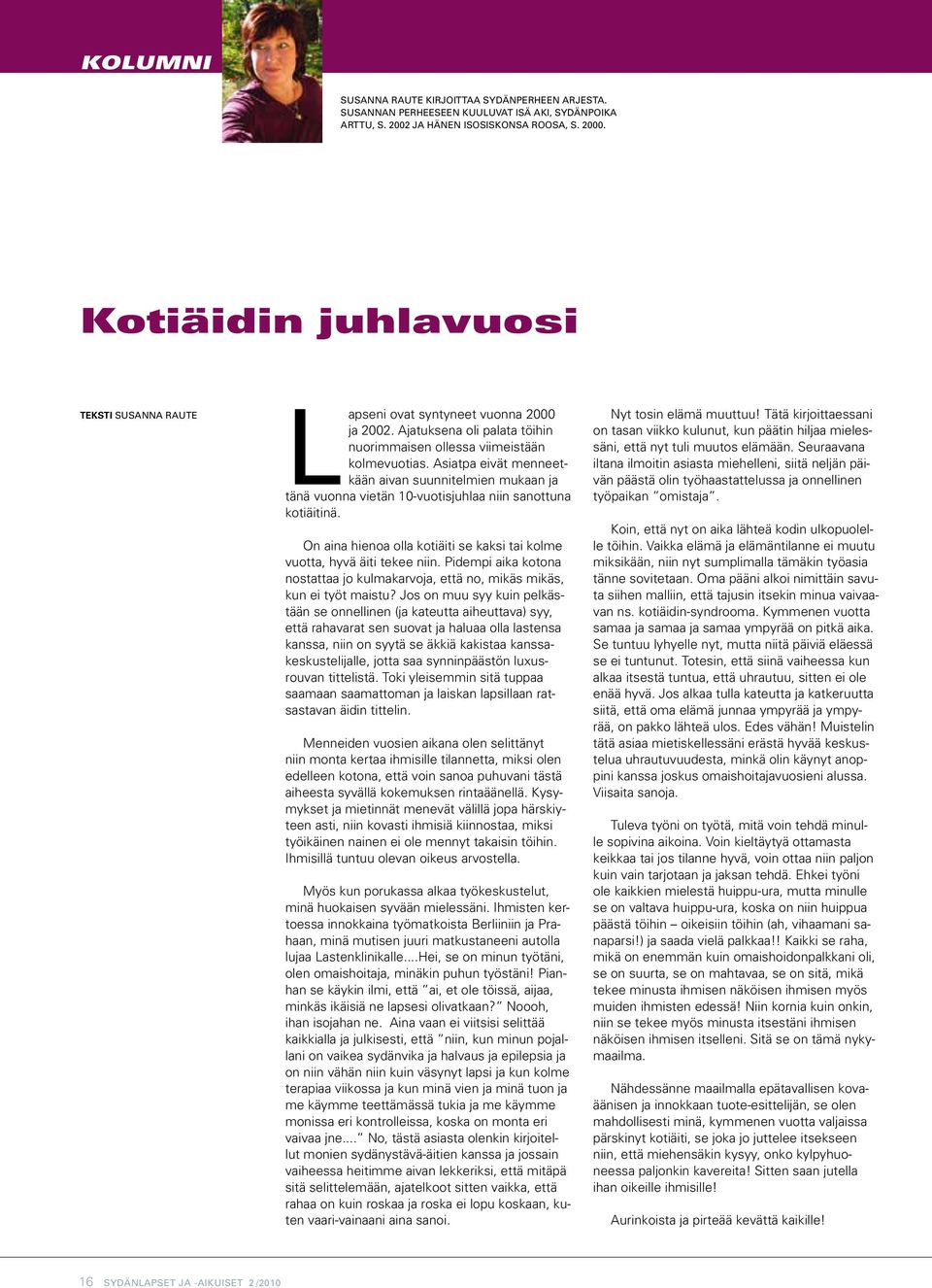 Asiatpa eivät menneetkään aivan suunnitelmien mukaan ja tänä vuonna vietän 10-vuotisjuhlaa niin sanottuna kotiäitinä. On aina hienoa olla kotiäiti se kaksi tai kolme vuotta, hyvä äiti tekee niin.