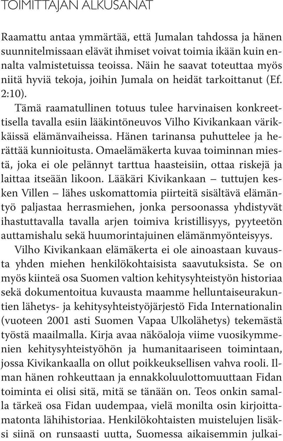 Tämä raamatullinen totuus tulee harvinaisen konkreettisella tavalla esiin lääkintöneuvos Vilho Kivikankaan värikkäissä elämänvaiheissa. Hänen tarinansa puhuttelee ja herättää kunnioitusta.