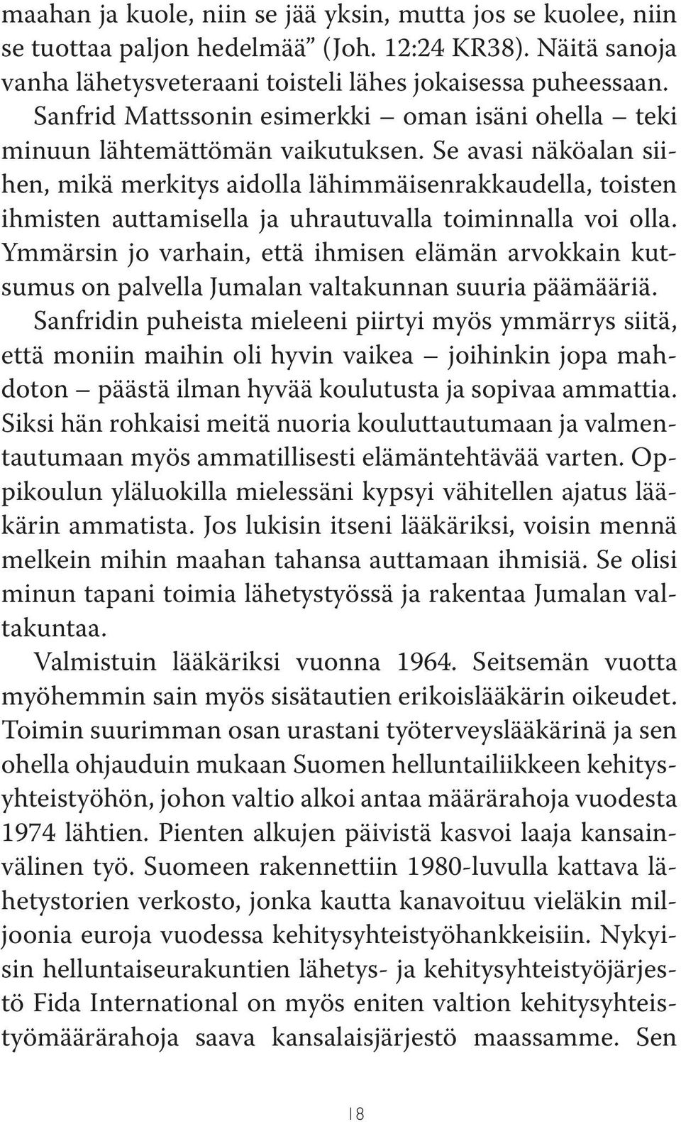 Se avasi näköalan siihen, mikä merkitys aidolla lähimmäisenrakkaudella, toisten ihmisten auttamisella ja uhrautuvalla toiminnalla voi olla.