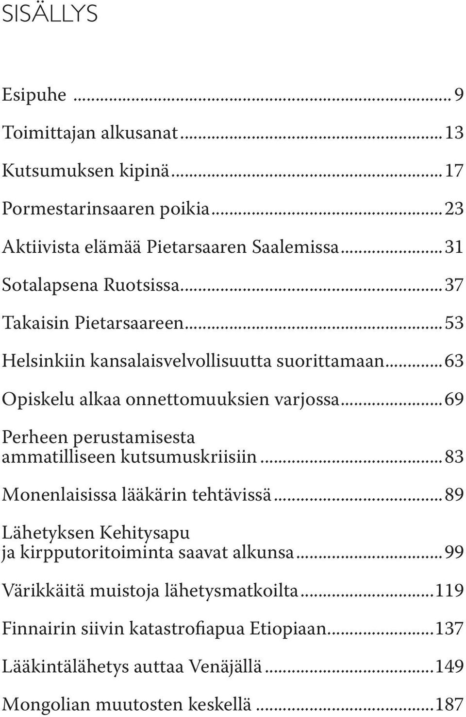 ..69 Perheen perustamisesta ammatilliseen kutsumuskriisiin...83 Monenlaisissa lääkärin tehtävissä.