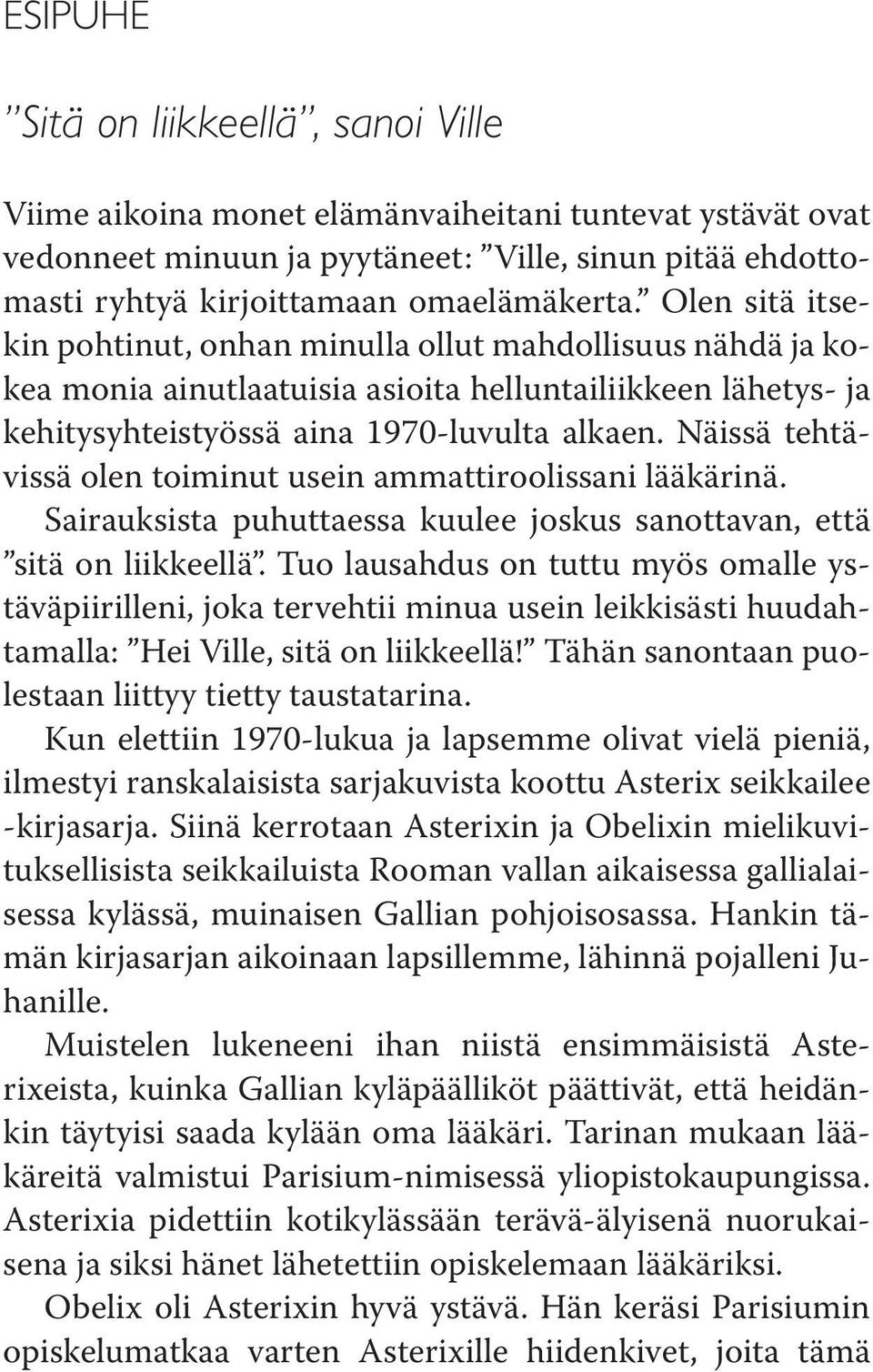 Näissä tehtävissä olen toiminut usein ammattiroolissani lääkärinä. Sairauksista puhuttaessa kuulee joskus sanottavan, että sitä on liikkeellä.