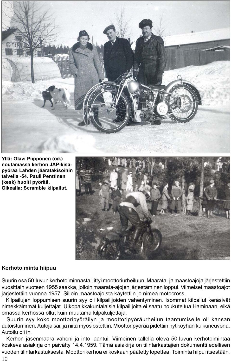 Viimeiset maastoajot järjestettiin vuonna 1957. Silloin maastoajoista käytettiin jo nimeä motocross. Kilpailujen loppumisen suurin syy oli kilpailijoiden vähentyminen.