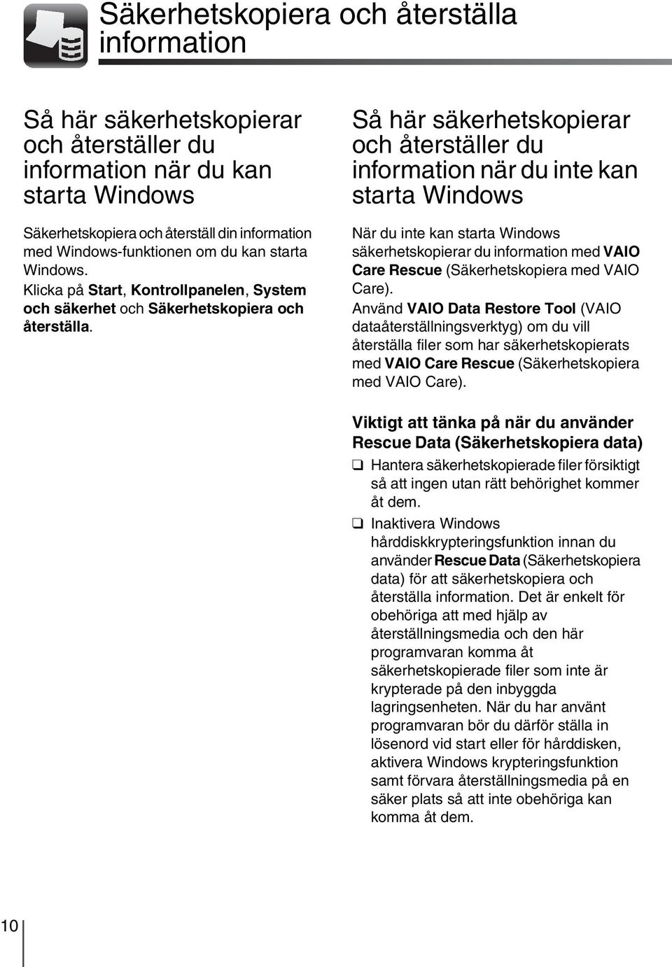 Så här säkerhetskopierar och återställer du information när du inte kan starta Windows När du inte kan starta Windows säkerhetskopierar du information med VAIO Care Rescue (Säkerhetskopiera med VAIO