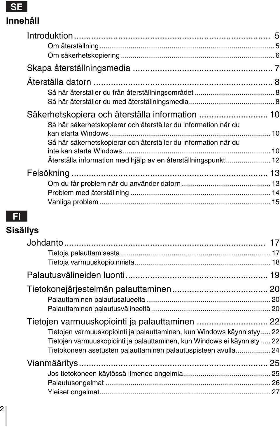 .. 10 Så här säkerhetskopierar och återställer du information när du inte kan starta Windows... 10 Återställa information med hjälp av en återställningspunkt... 12 Felsökning.