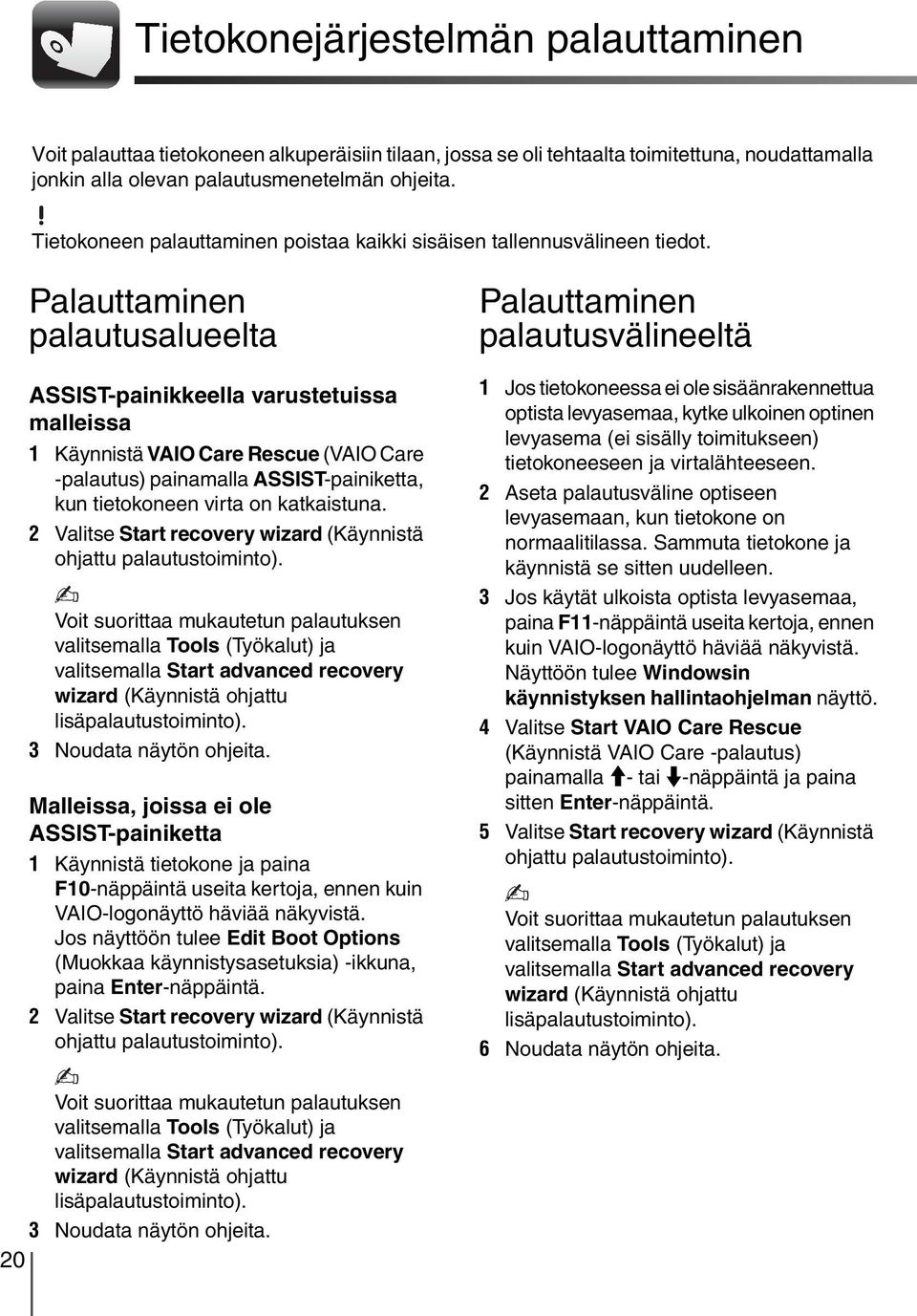 Palauttaminen palautusalueelta ASSIST-painikkeella varustetuissa malleissa 1 Käynnistä VAIO Care Rescue (VAIO Care -palautus) painamalla ASSIST-painiketta, kun tietokoneen virta on katkaistuna.