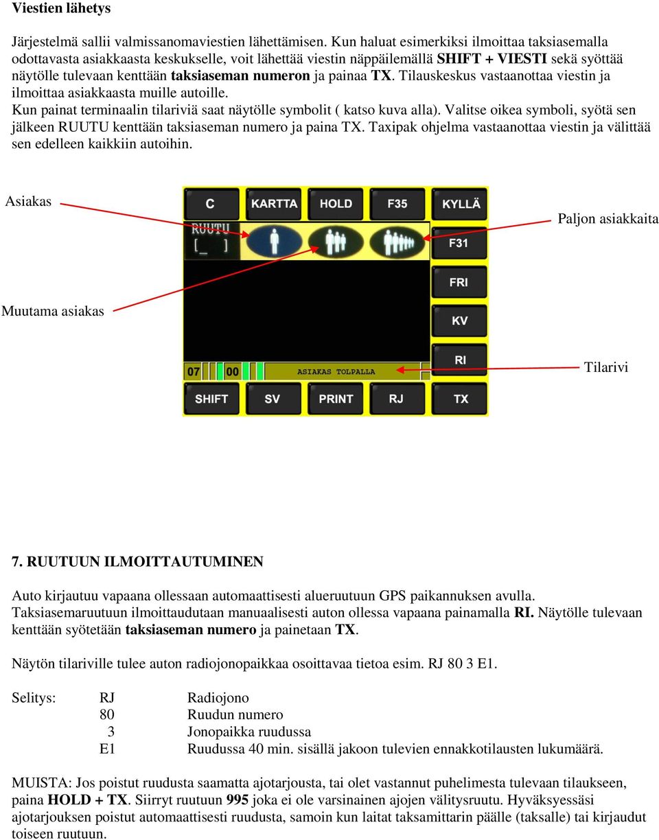 painaa TX. Tilauskeskus vastaanottaa viestin ja ilmoittaa asiakkaasta muille autoille. Kun painat terminaalin tilariviä saat näytölle symbolit ( katso kuva alla).