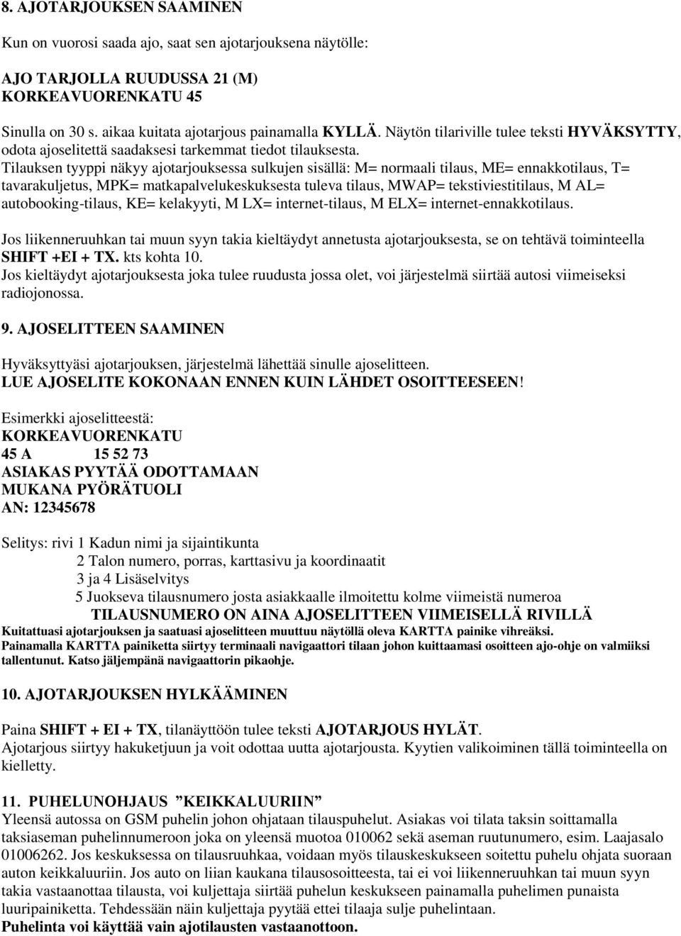 Tilauksen tyyppi näkyy ajotarjouksessa sulkujen sisällä: M= normaali tilaus, ME= ennakkotilaus, T= tavarakuljetus, MPK= matkapalvelukeskuksesta tuleva tilaus, MWAP= tekstiviestitilaus, M AL=