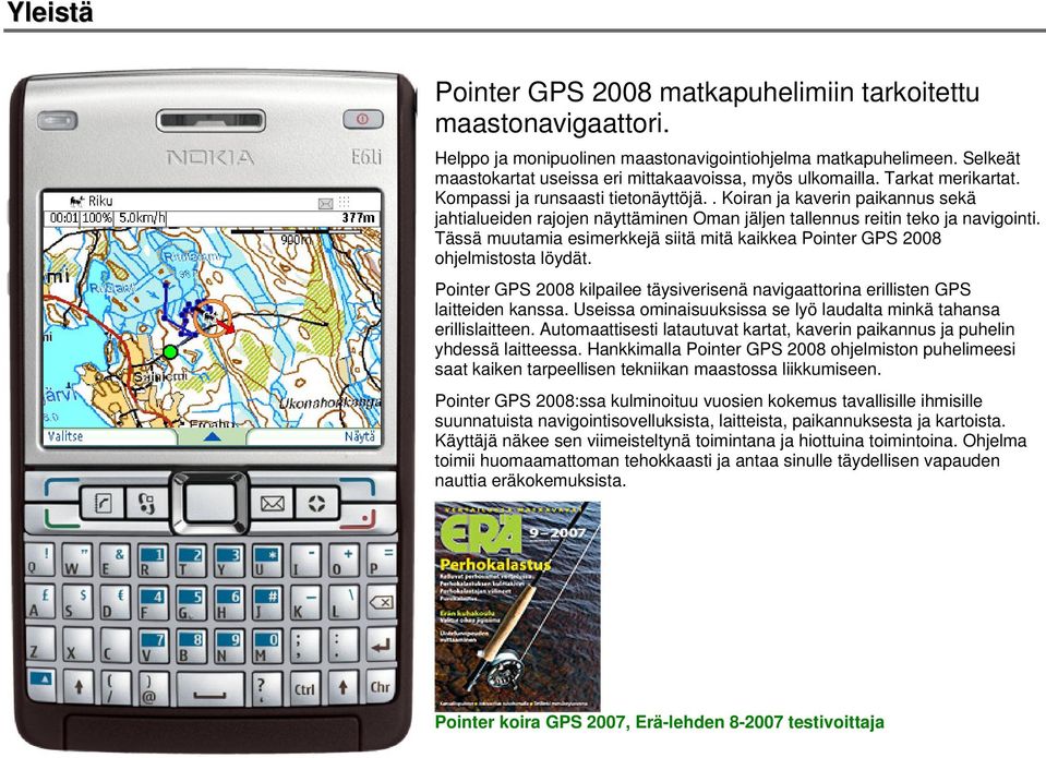 . Koiran ja kaverin paikannus sekä jahtialueiden rajojen näyttäminen Oman jäljen tallennus reitin teko ja navigointi.