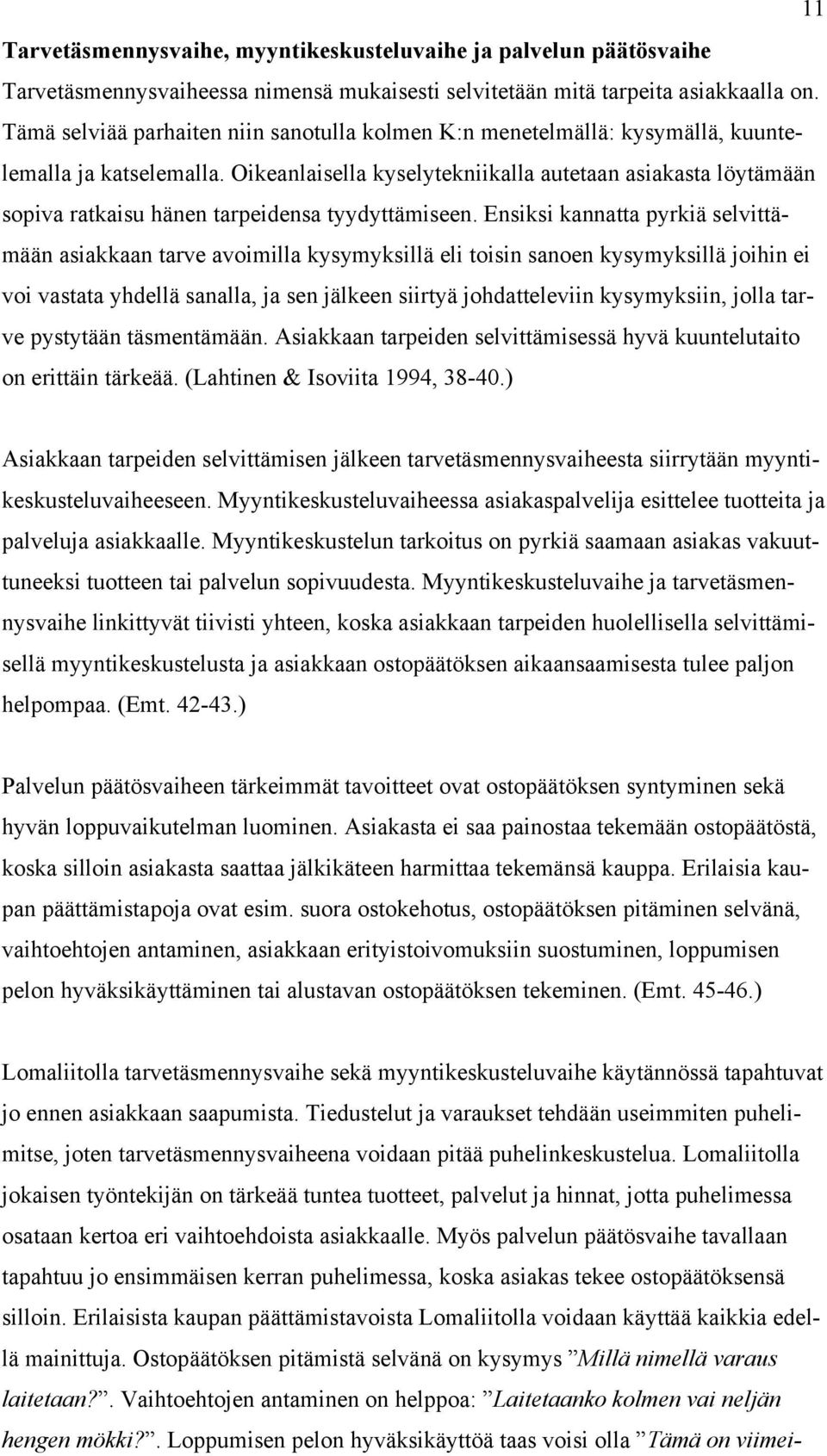 Oikeanlaisella kyselytekniikalla autetaan asiakasta löytämään sopiva ratkaisu hänen tarpeidensa tyydyttämiseen.